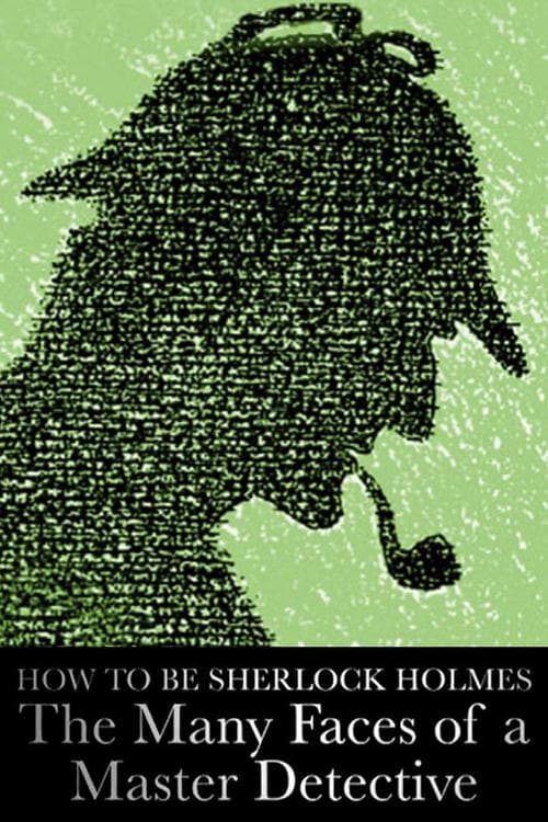 How to Be Sherlock Holmes: The Many Faces of a Master Detective
